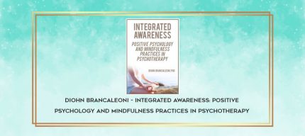 Diohn Brancaleoni - Integrated Awareness: Positive Psychology and Mindfulness Practices in Psychotherapy download